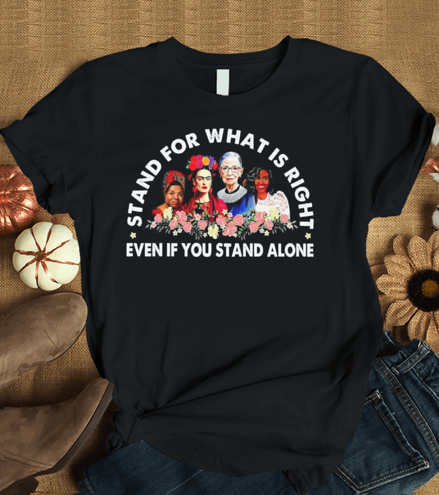 Stand For What Is Right Even If You Stand Alone Empowering Inspirational Figures T-Shirt
