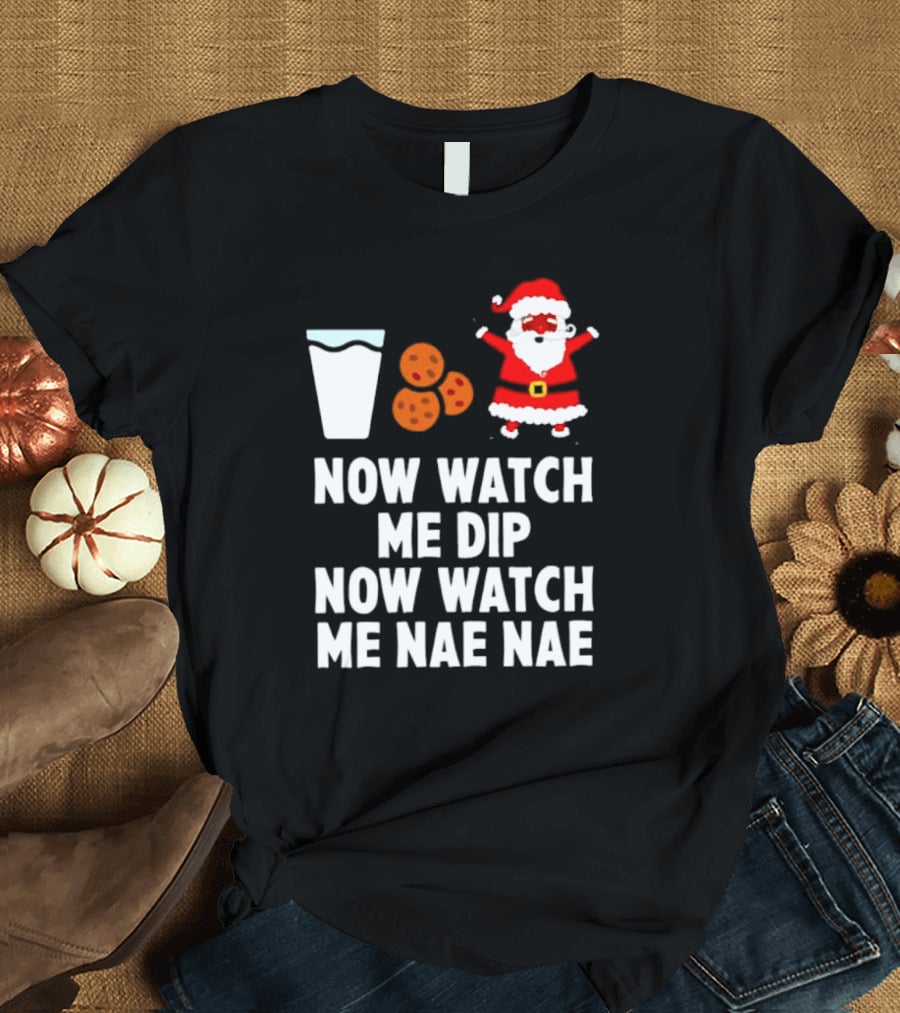 Now Watch Me Dip Now Watch Me Nae Nae Christmas Cookies Milk Santa T-Shirt
