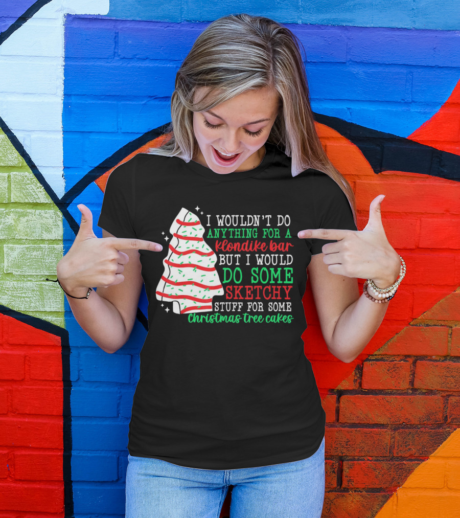 I Wouldn't Do Anything For A Klondike Bar But I Would Do Some Sketchy Stuff For Some Christmas Tree Cakes T-Shirt