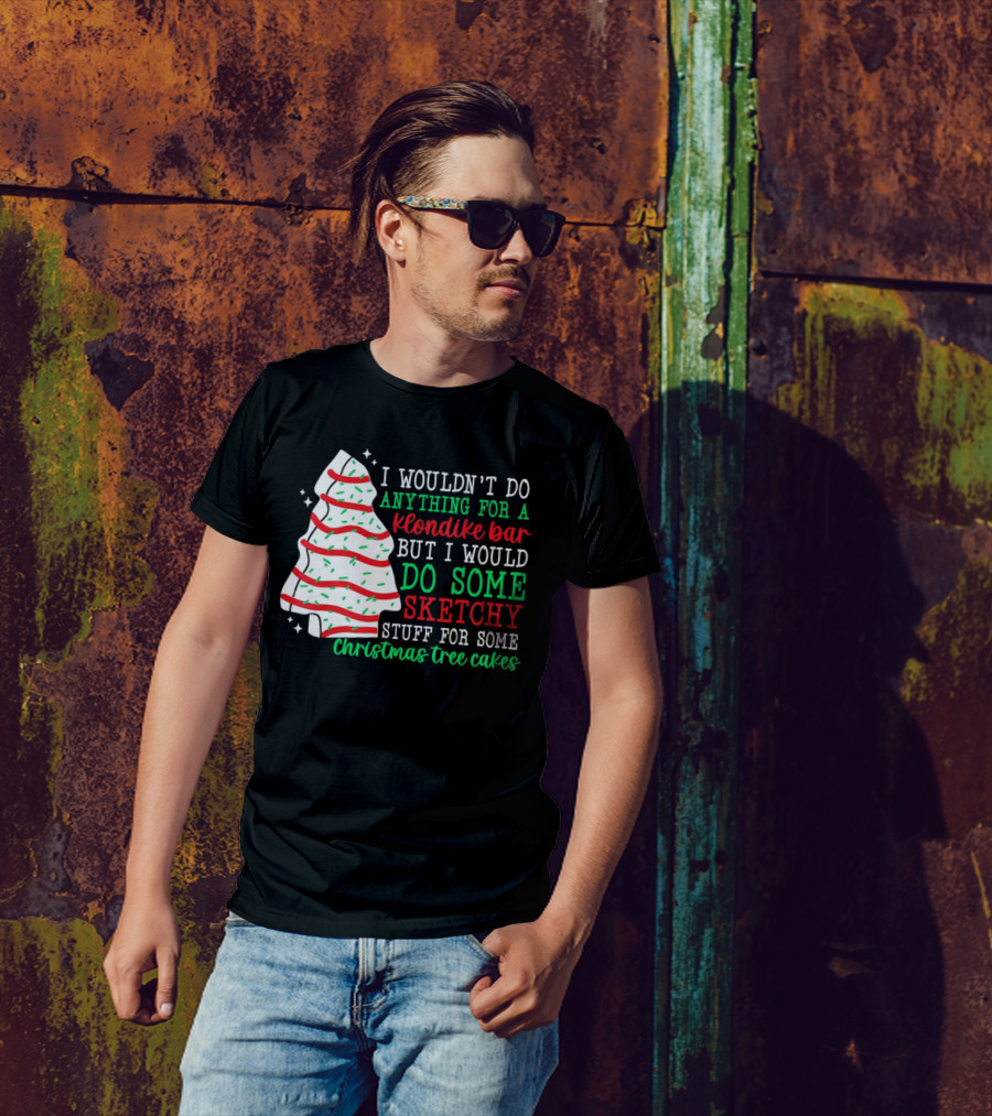 I Wouldn't Do Anything For A Klondike Bar But I Would Do Some Sketchy Stuff For Some Christmas Tree Cakes T-Shirt