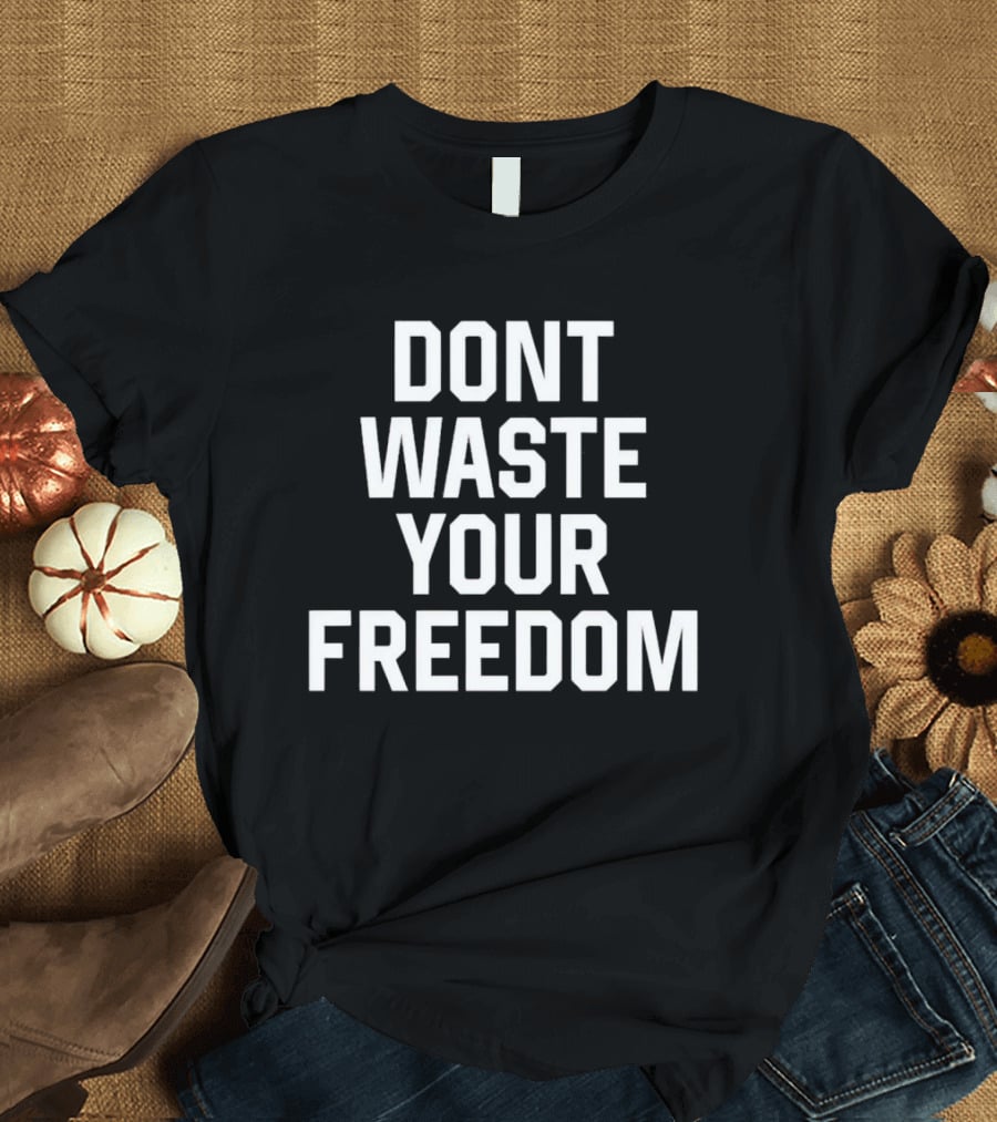Dont Waste Your Freedom Bold Motivational Text T-Shirt