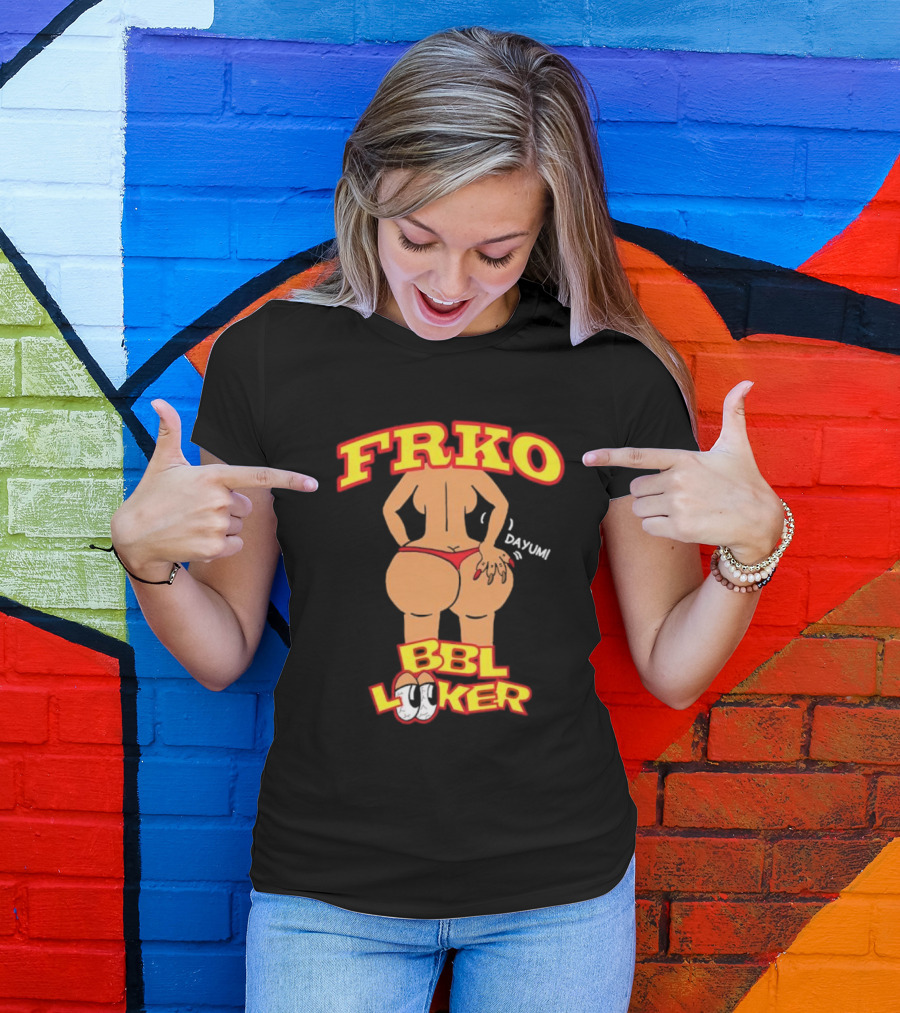 FRKO BBL Looker Dayum T-Shirt