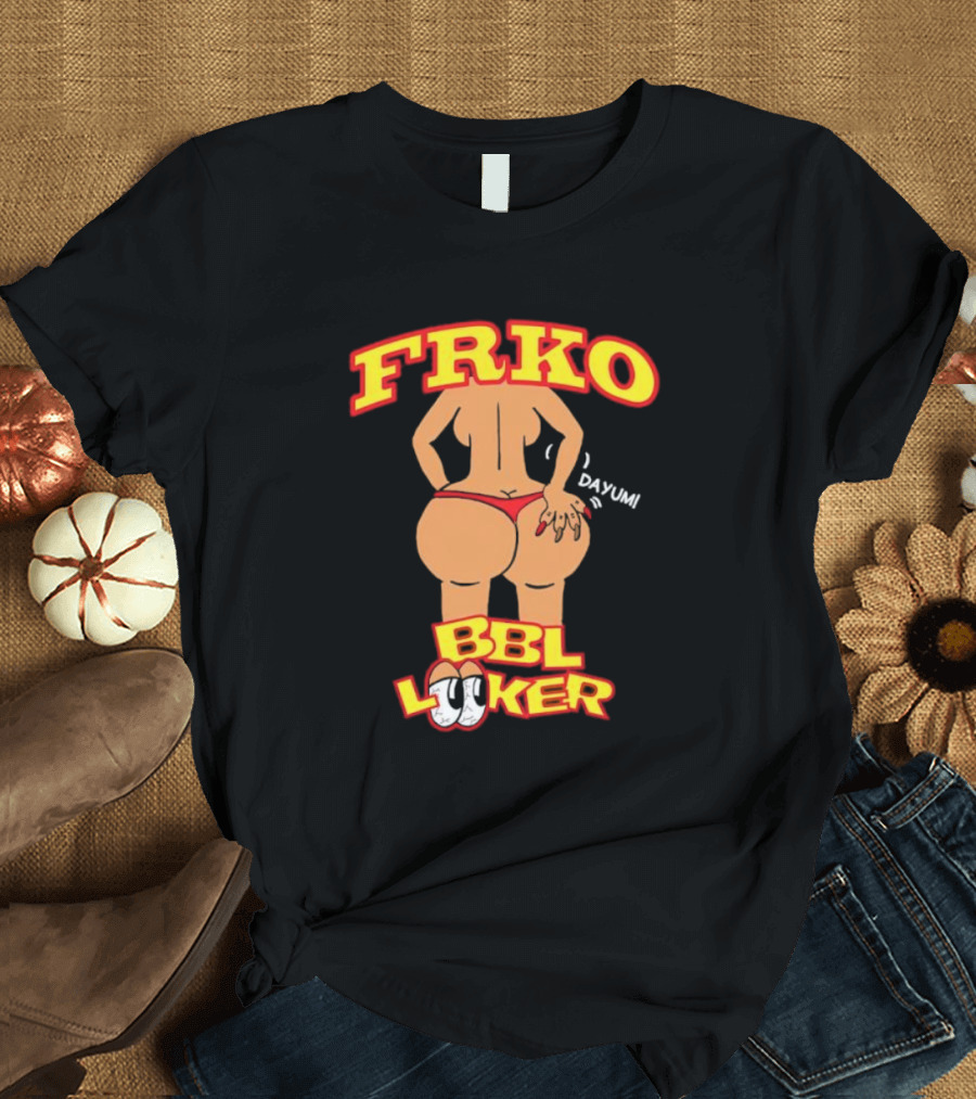 FRKO BBL Looker Dayum T-Shirt