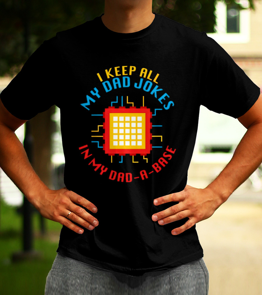 I Keep All My Dad Jokes In My Dad-a-Base Pixel CPU Humor T-Shirt