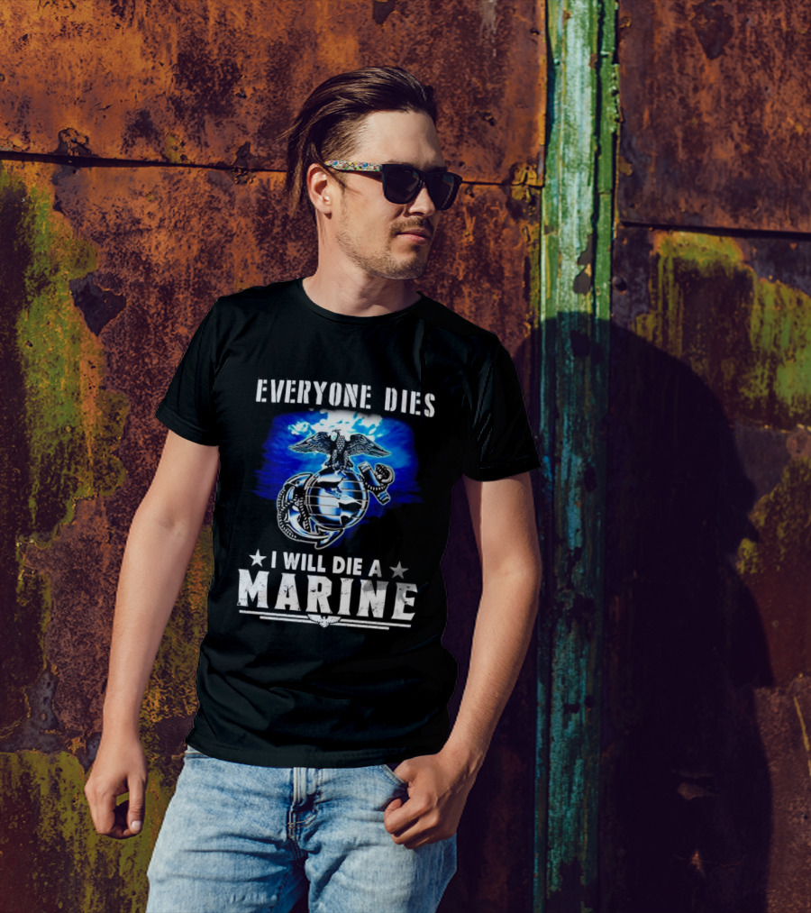 Everyone Dies I Will Die A Marine Corps Emblem With Globe Anchor And Eagle T-Shirt