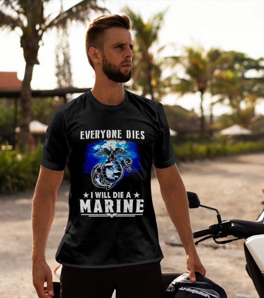 Everyone Dies I Will Die A Marine Corps Emblem With Globe Anchor And Eagle T-Shirt