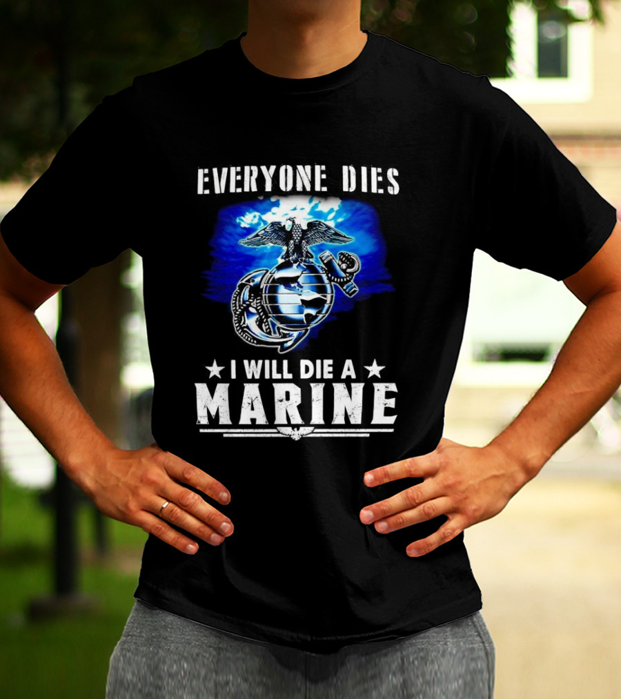 Everyone Dies I Will Die A Marine Corps Emblem With Globe Anchor And Eagle T-Shirt