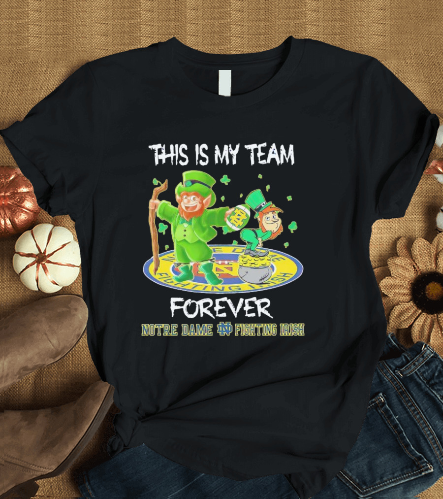 Notre Dame Fighting Irish Forever This Is My Team Mascots T-Shirt