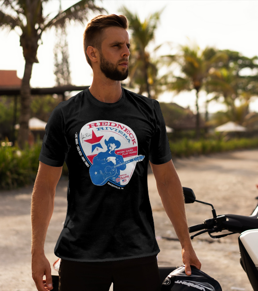 Redneck Riviera Nashville Work Hard Play Hard Live Music Good Times American Whiskey John Rich T-Shirt