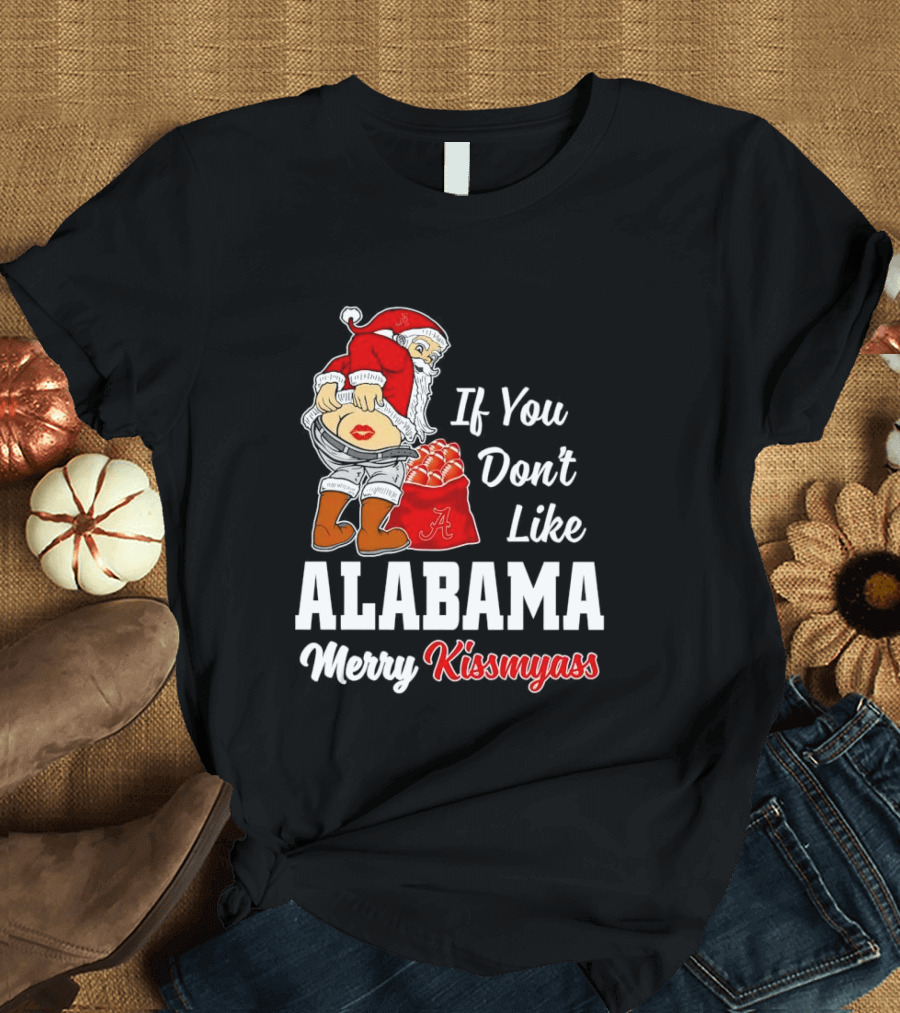 If You Don't Like Alabama Merry Kissmyass Santa Claus Crimson Tide T-Shirt