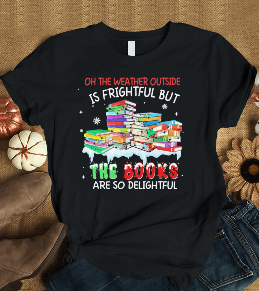 Oh The Weather Outside Is Frightful But The Books Are So Delightful With Christmas Lights T-Shirt