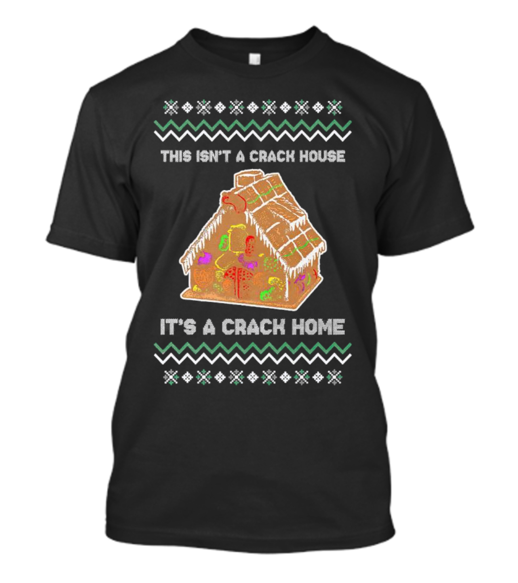 This Isn't A Crack House It's A Crack Home Christmas Gingerbread Ugly T-Shirt