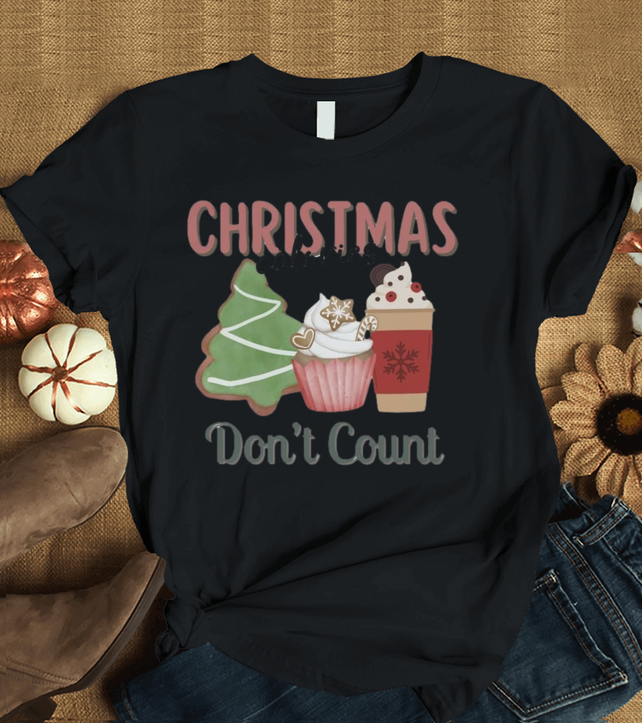 Christmas Cookies Cupcake Hot Chocolate Calories Don’t Count T-Shirt