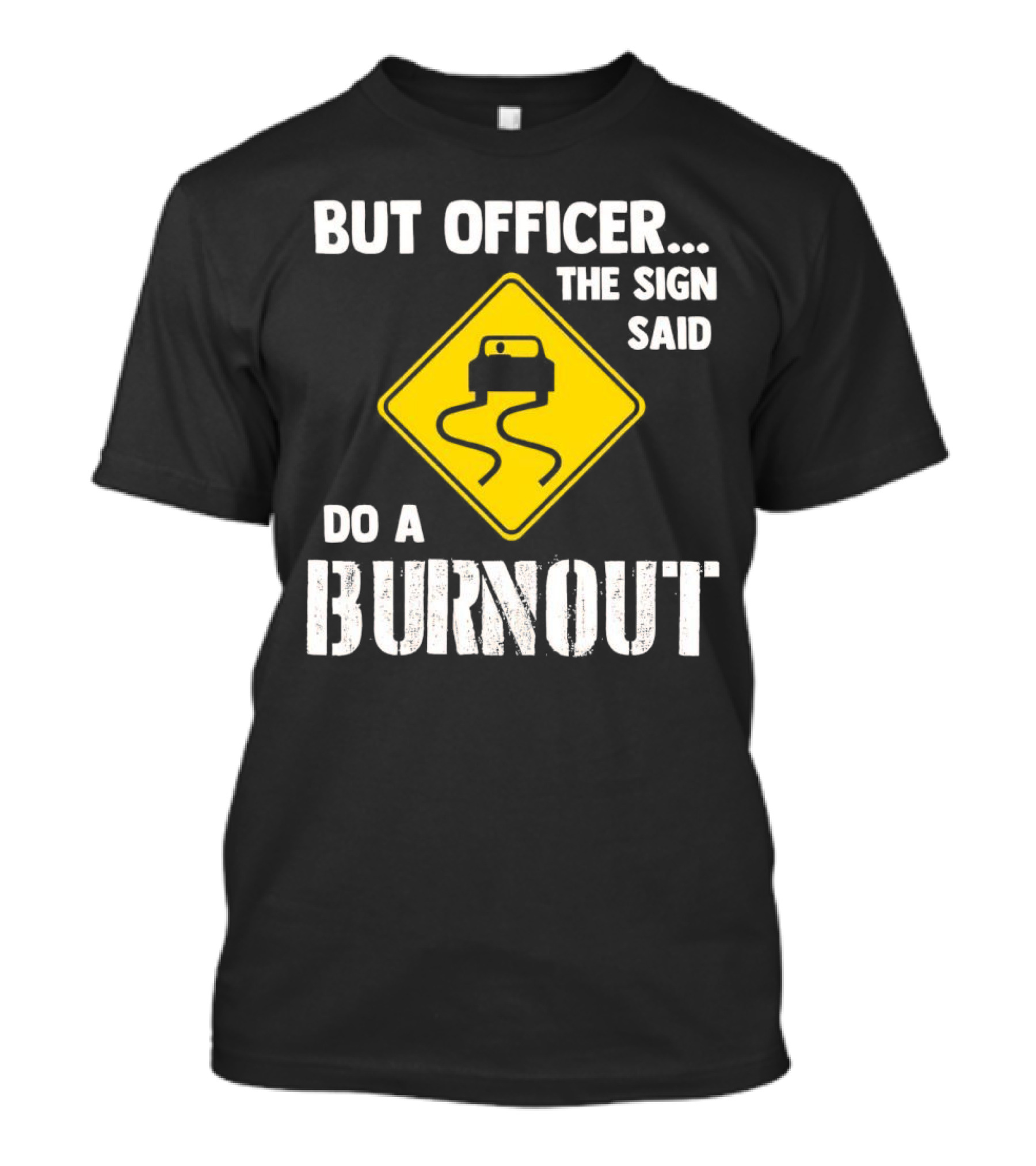 But Officer The Sign Said Do A Burnout Car Sign T-Shirt