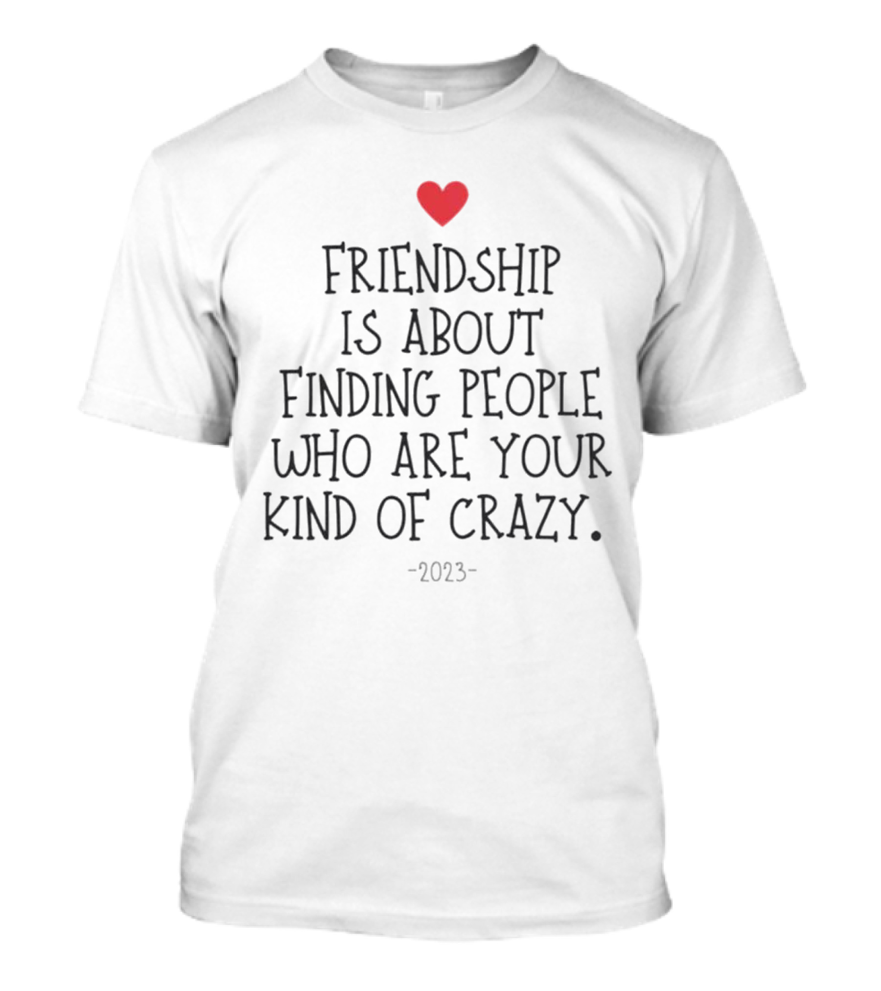 Friendship Is About Finding People Who Are Your Kind Of Crazy Heart T-Shirt