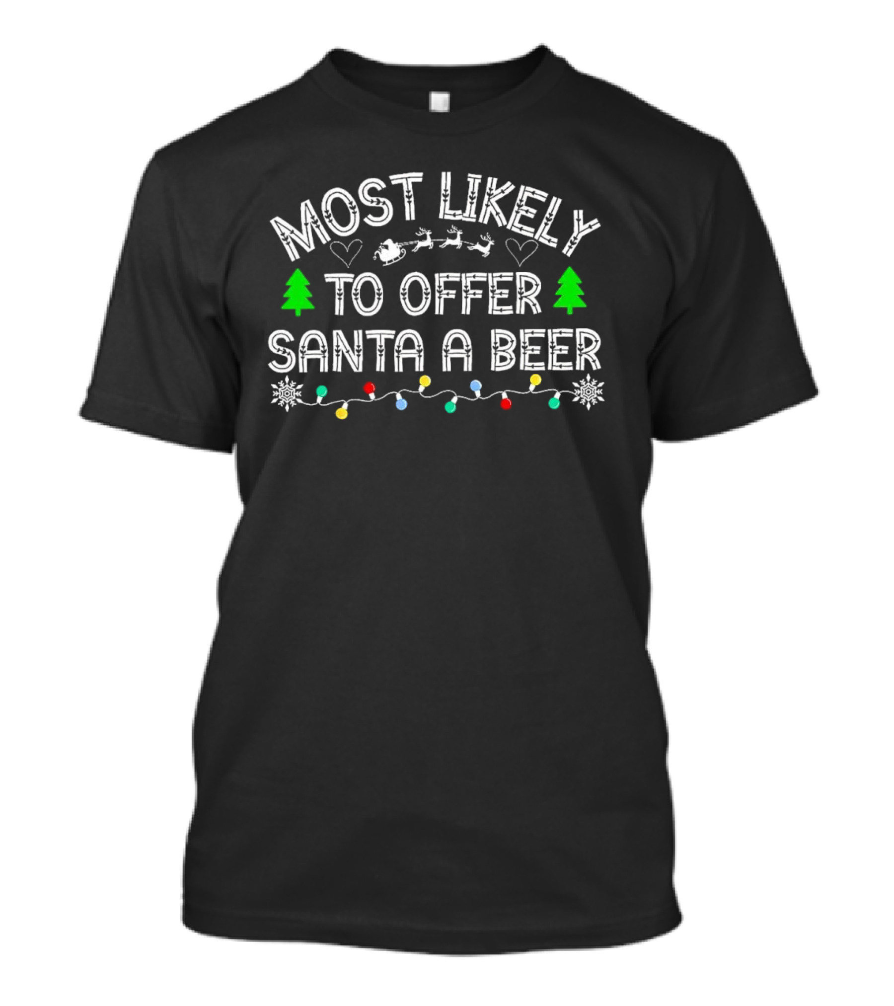 Most Likely To Offer Santa A Beer Christmas Reindeer Sleigh Green Trees Lights T-Shirt