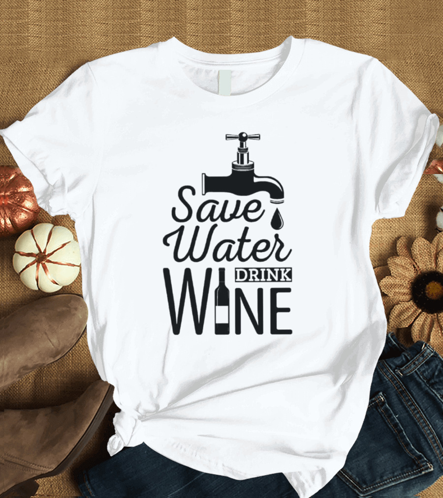 Save Water Drink Wine With Faucet And Bottle T-Shirt