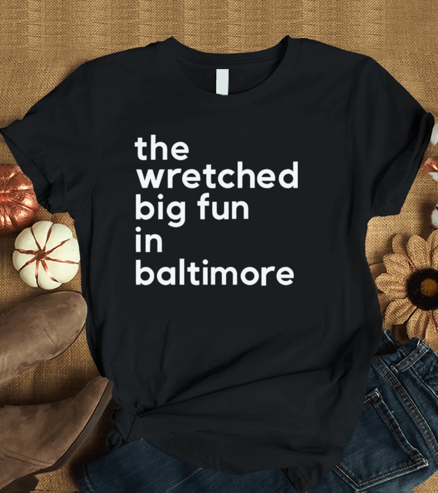 The Wretched Big Fun In Baltimore T-Shirt