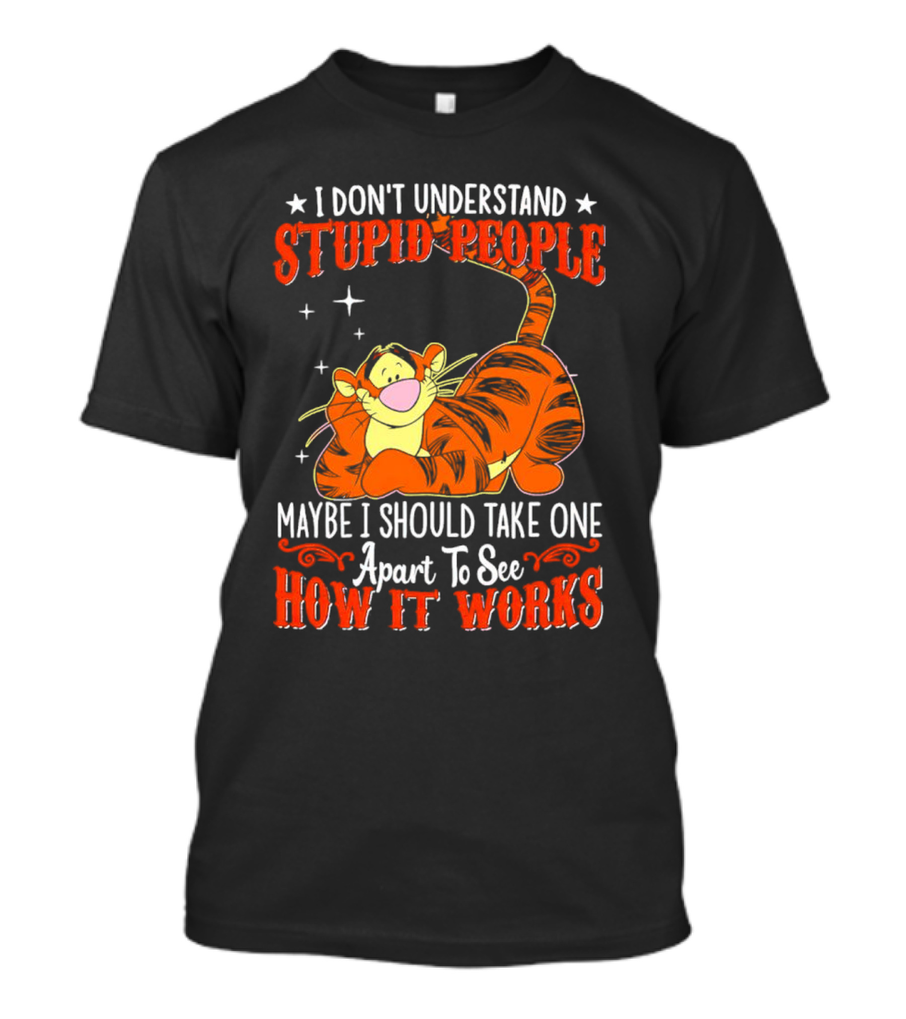 I Don't Understand Stupid People Maybe I Should Take One Apart To See How It Works Tigger T-Shirt
