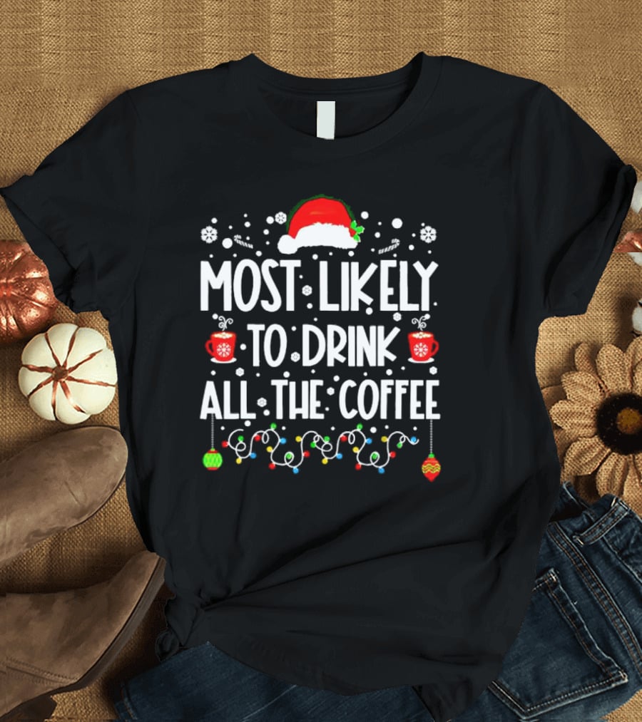 Most Likely To Drink All The Coffee Christmas Santa Hat Festive Lights T-Shirt