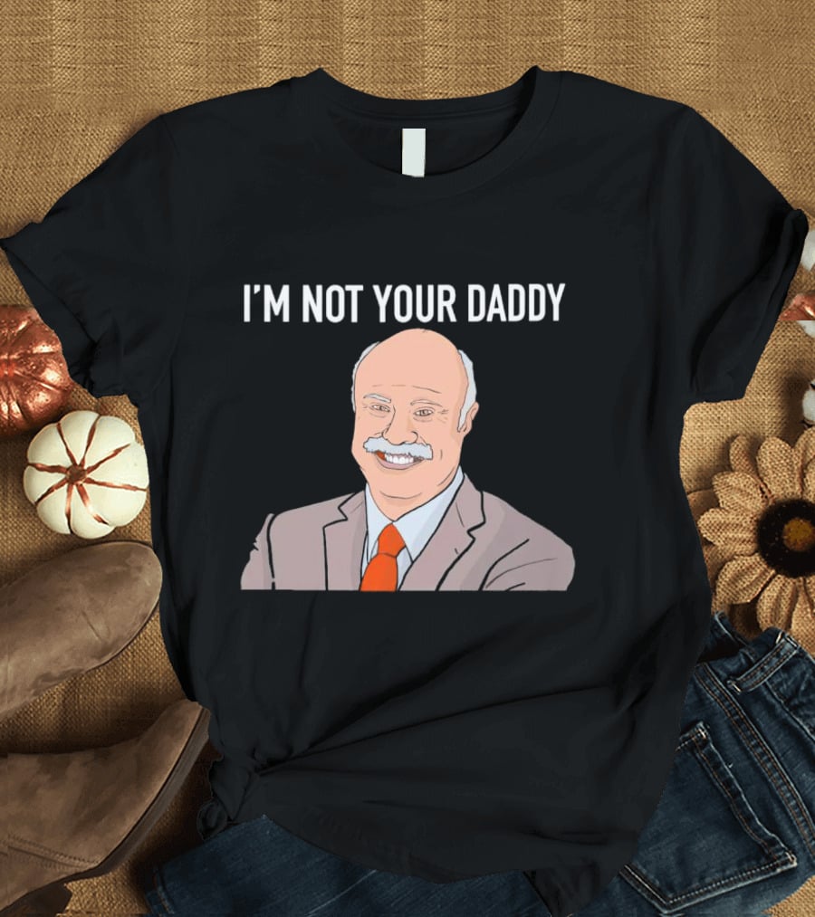 Phil McGraw I'm Not Your Daddy Iconic T-Shirt