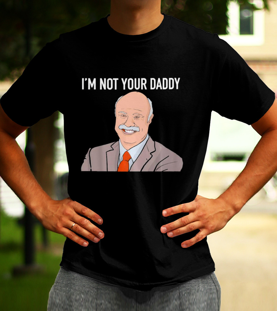 Phil McGraw I'm Not Your Daddy Iconic T-Shirt