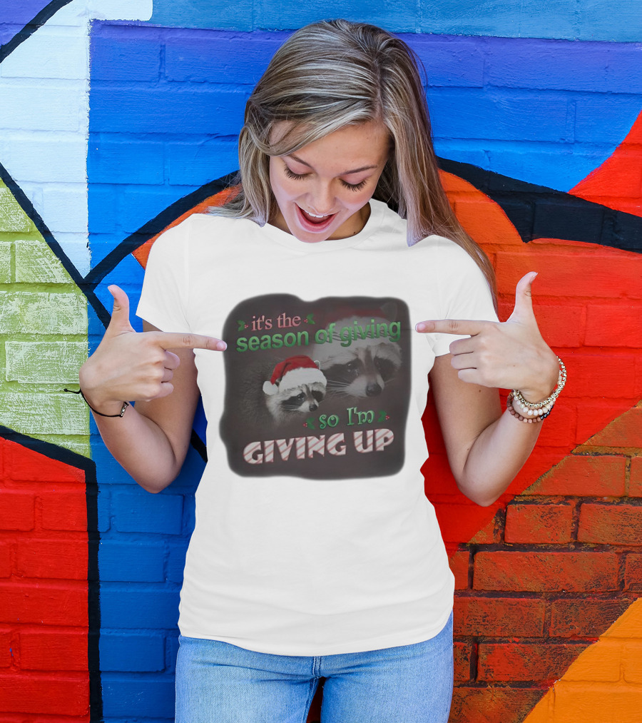 Raccoon It's The Season Of Giving So I'm Giving Up Christmas Holiday Humor T-Shirt