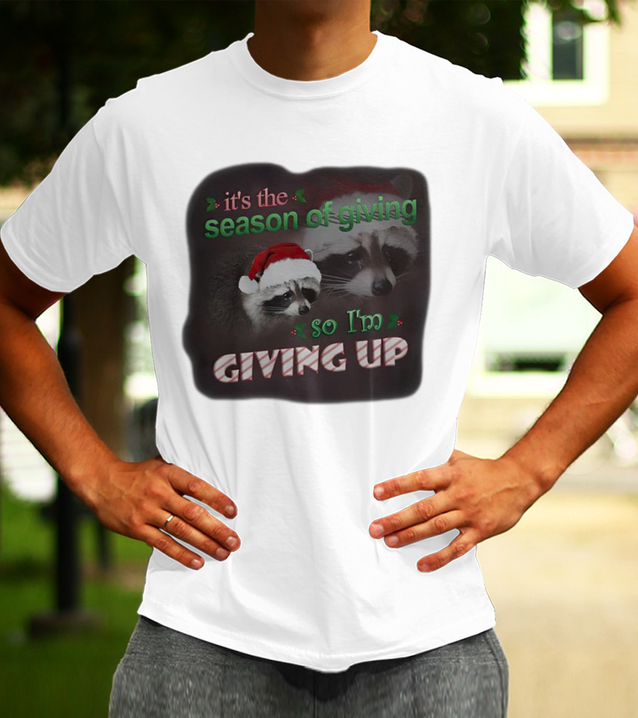 Raccoon It's The Season Of Giving So I'm Giving Up Christmas Holiday Humor T-Shirt