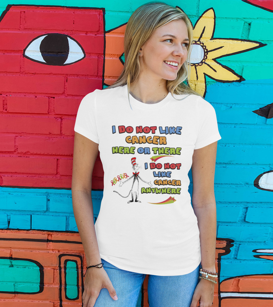 Dr. Seuss The Cat In The Hat I Do Not Like Cancer Here Or There Or Anywhere T-Shirt