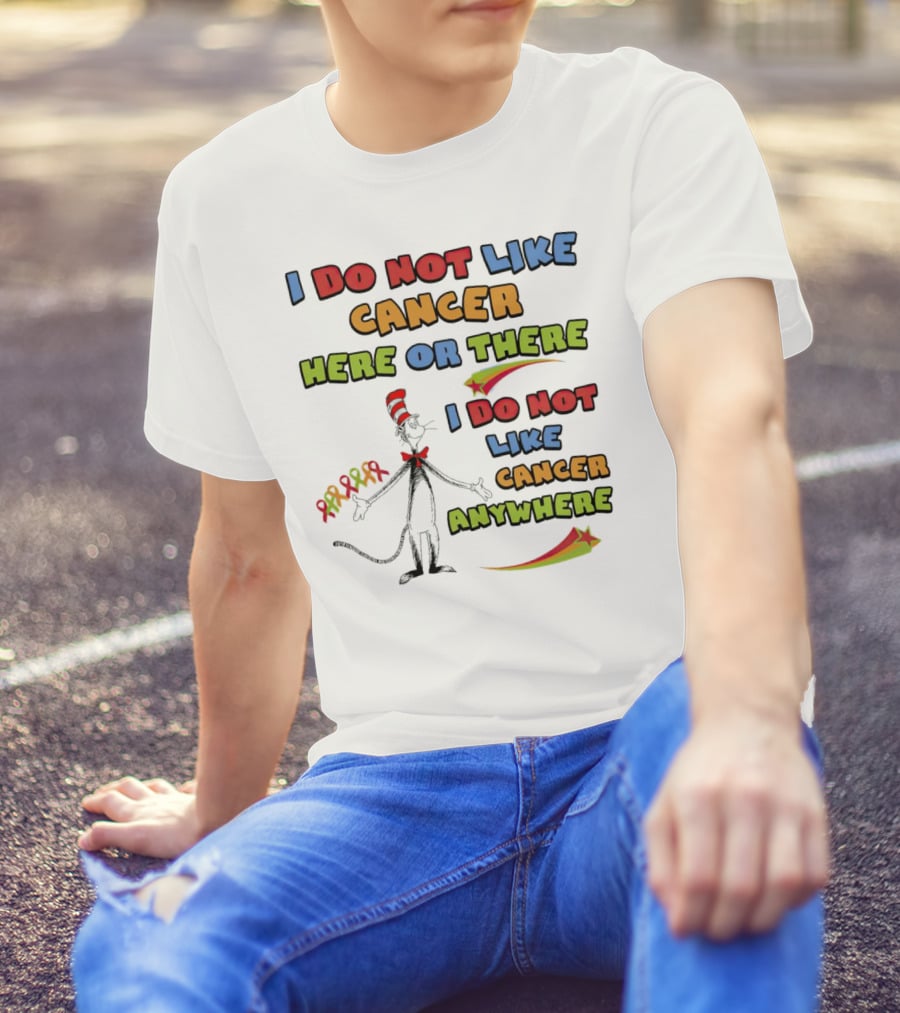 Dr. Seuss The Cat In The Hat I Do Not Like Cancer Here Or There Or Anywhere T-Shirt