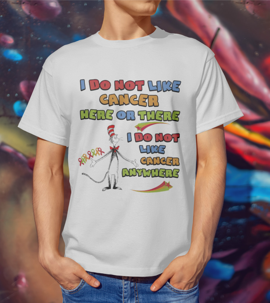 Dr. Seuss The Cat In The Hat I Do Not Like Cancer Here Or There Or Anywhere T-Shirt
