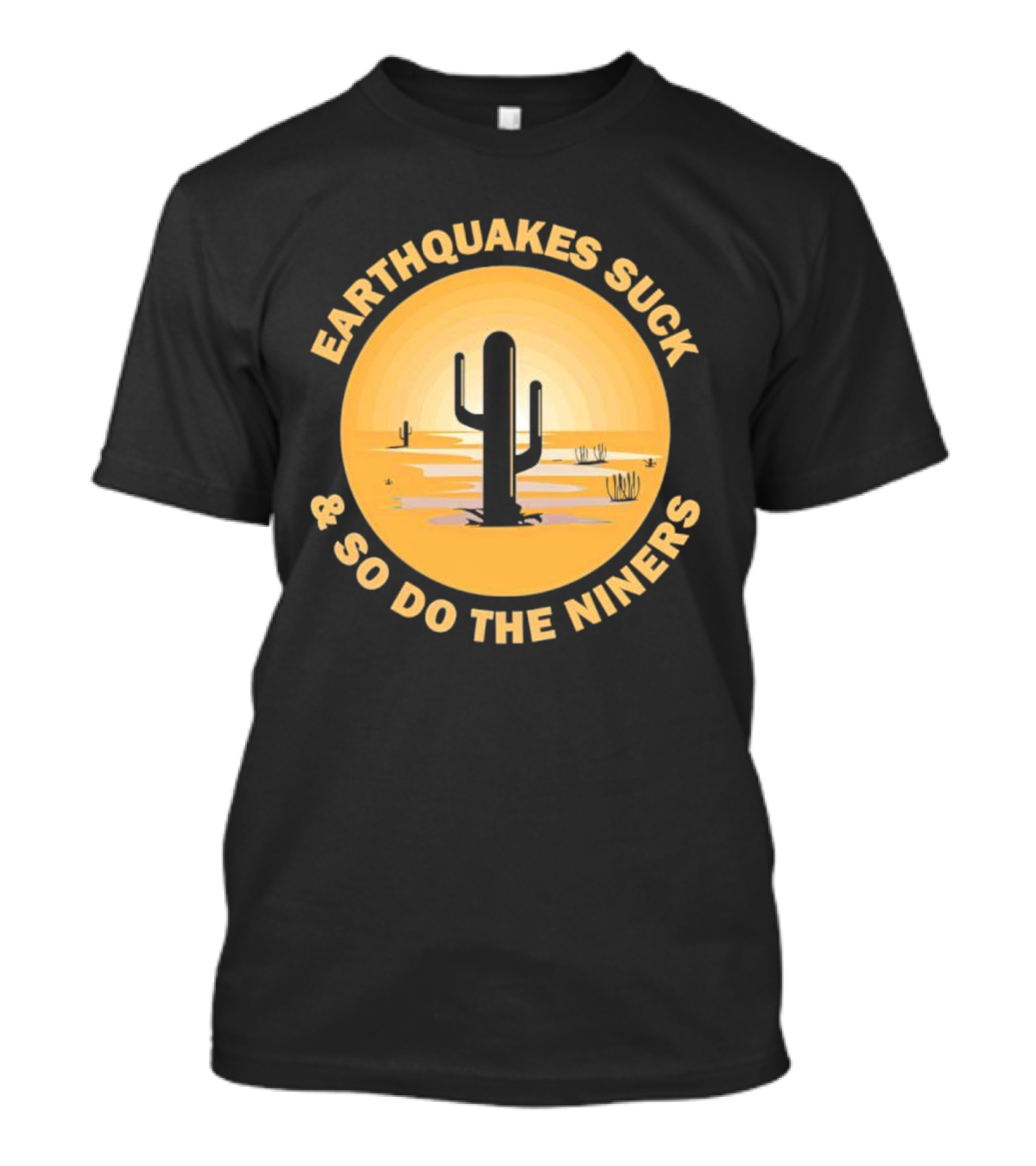 Earthquakes Suck And So Do The Niners Desert Cactus Scene T-Shirt