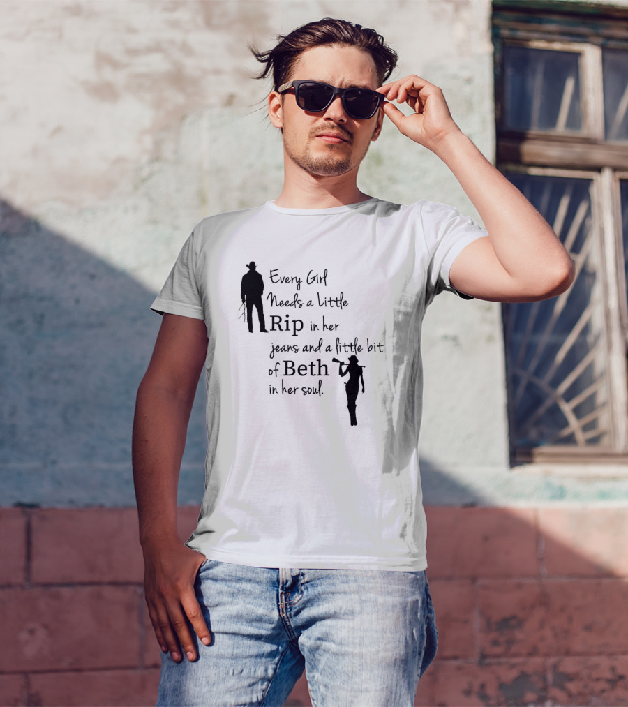 Every Girl Needs A Little Rip In Her Jeans And A Little Bit Of Beth In Her Soul T-Shirt