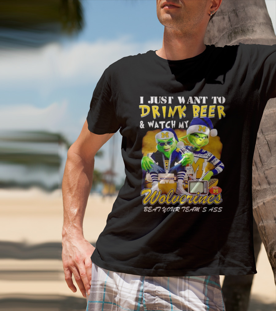 I Just Want To Drink Beer And Watch My Wolverines Beat Your Team's Ass With Michigan Grinch Duo T-Shirt
