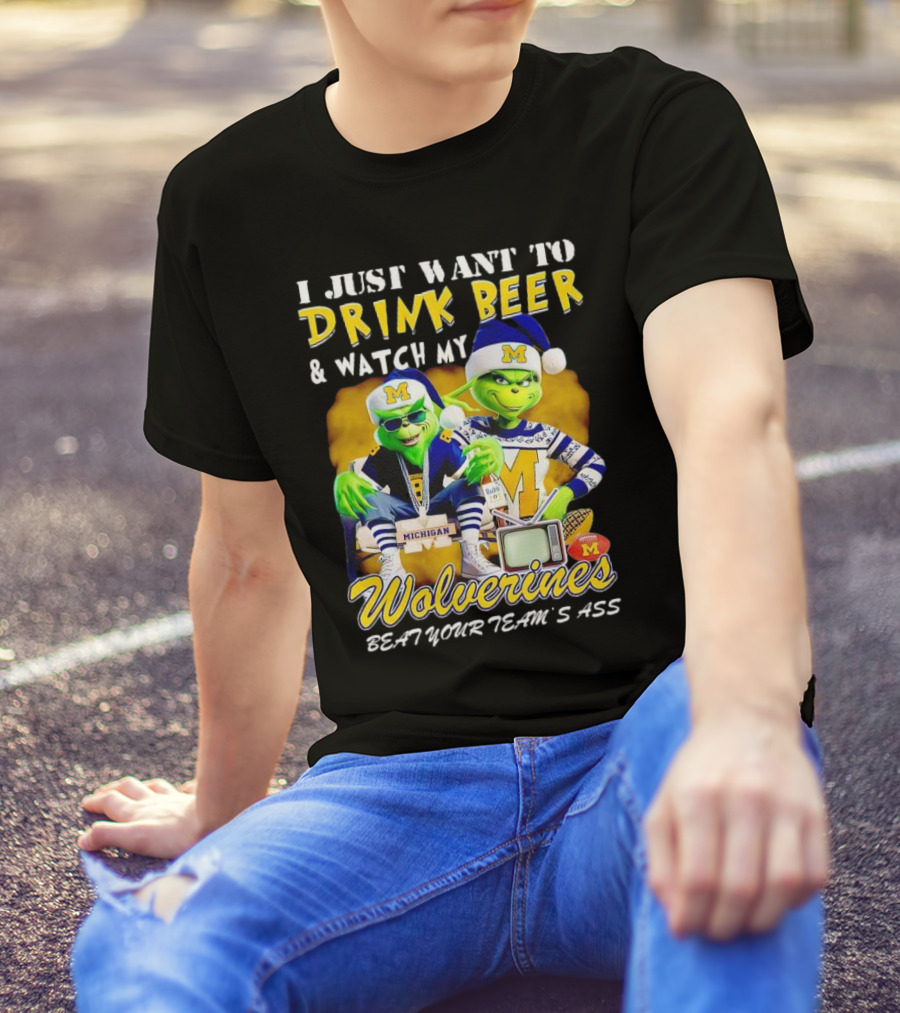 I Just Want To Drink Beer And Watch My Wolverines Beat Your Team's Ass With Michigan Grinch Duo T-Shirt