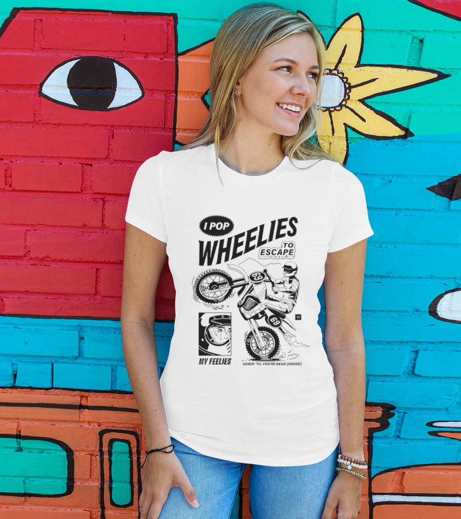 I Pop Wheelies 69 To Escape My Feelies Shred Til You’re Dead Inside T-Shirt