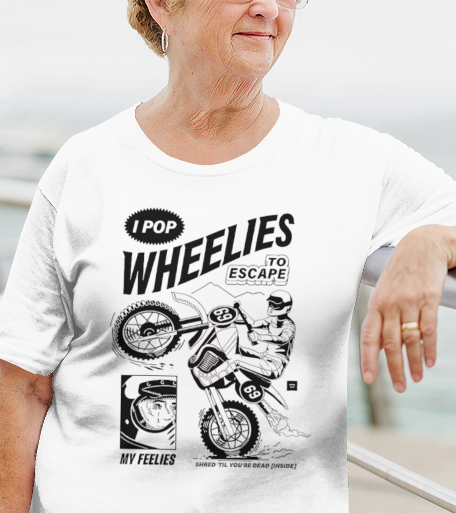 I Pop Wheelies 69 To Escape My Feelies Shred Til You’re Dead Inside T-Shirt