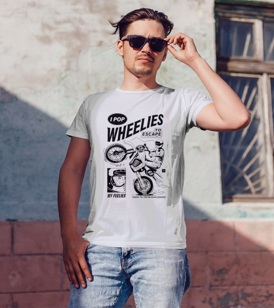 I Pop Wheelies 69 To Escape My Feelies Shred Til You’re Dead Inside T-Shirt
