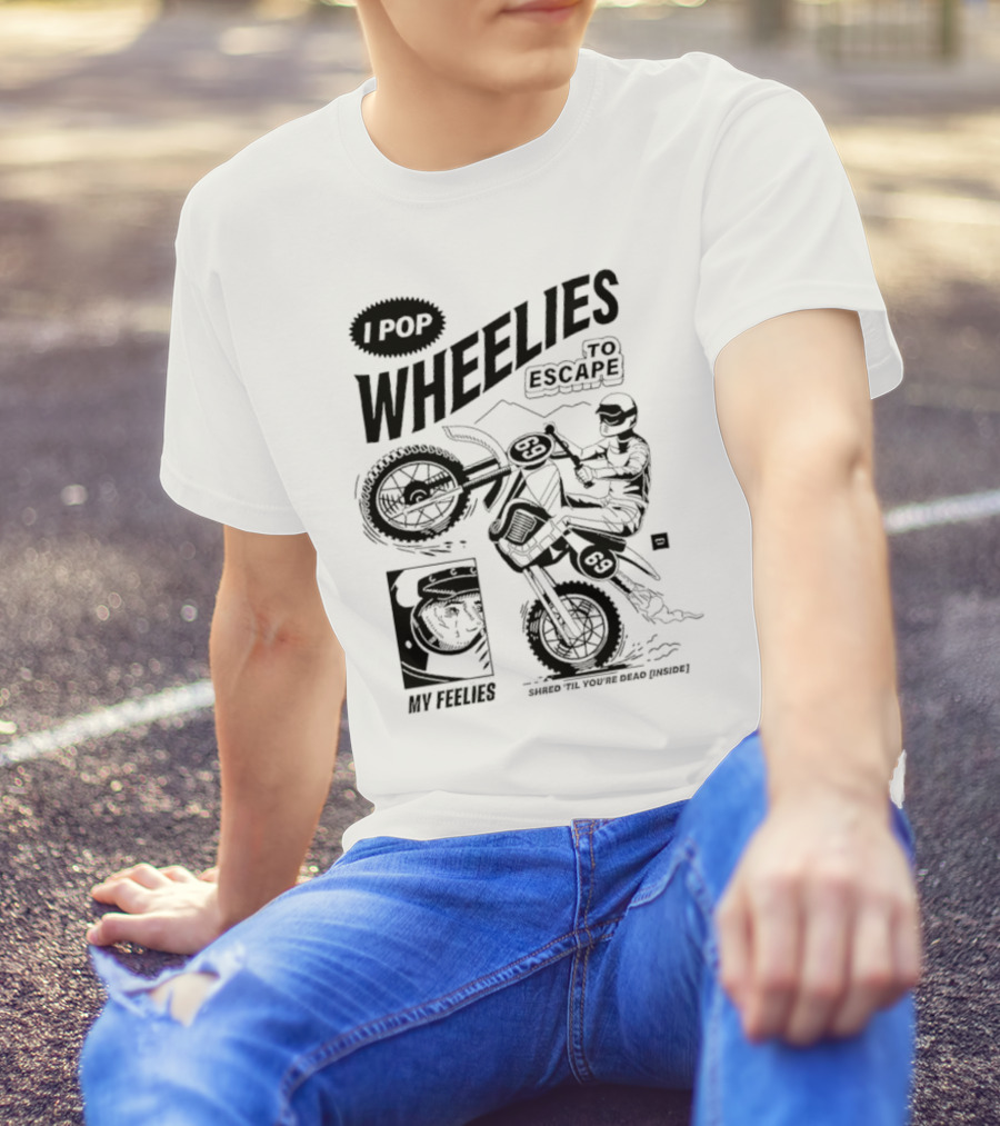I Pop Wheelies 69 To Escape My Feelies Shred Til You’re Dead Inside T-Shirt