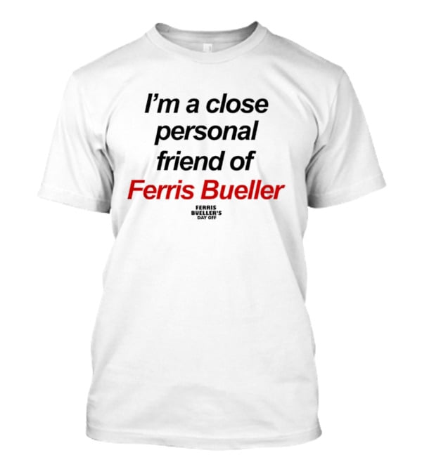 I'm A Close Personal Friend Of Ferris Bueller's Day Off T-Shirt