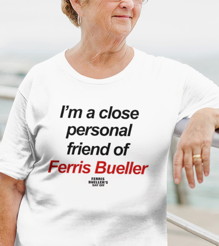 I'm A Close Personal Friend Of Ferris Bueller's Day Off T-Shirt