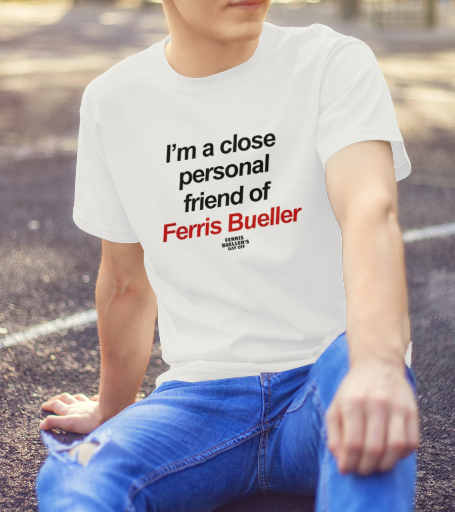I'm A Close Personal Friend Of Ferris Bueller's Day Off T-Shirt