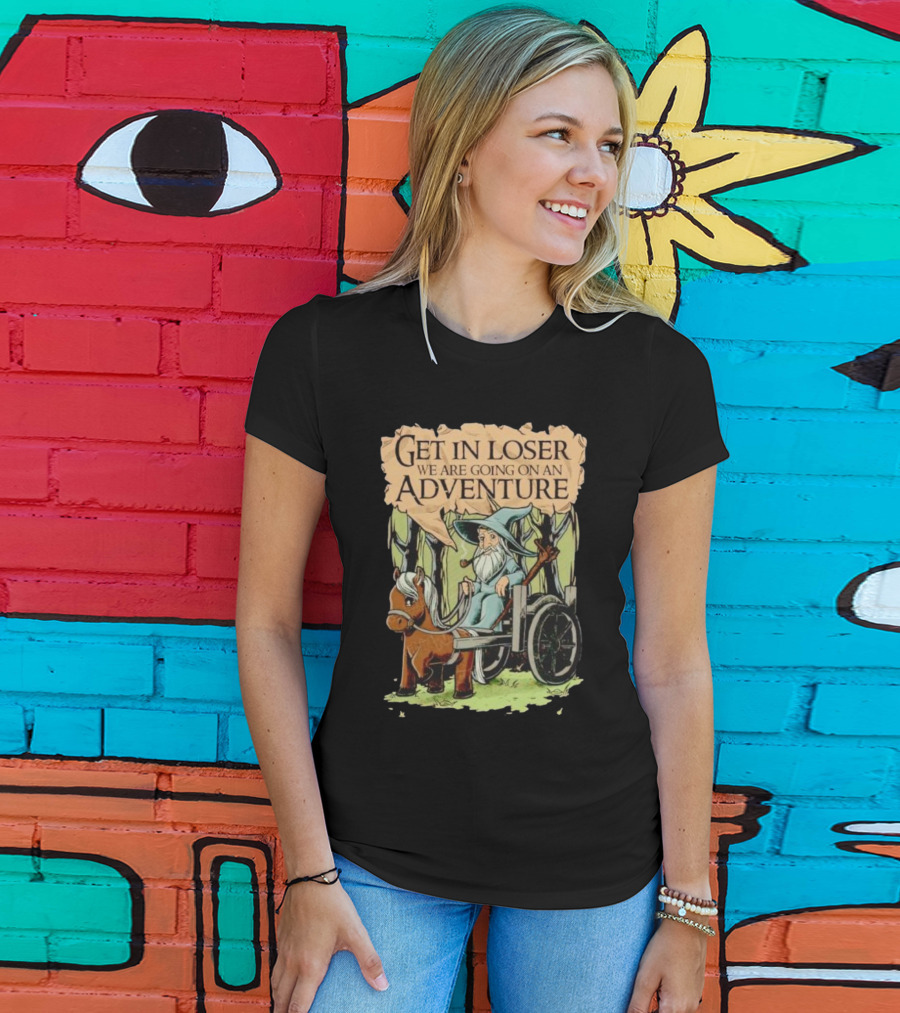 Get In Loser We Are Going On A Middle Earth Adventure T-Shirt