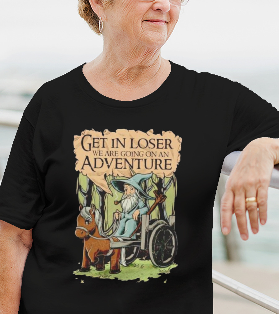 Get In Loser We Are Going On A Middle Earth Adventure T-Shirt