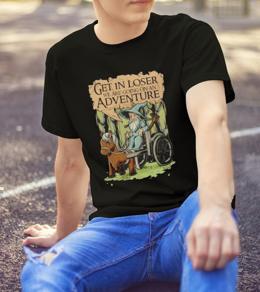 Get In Loser We Are Going On A Middle Earth Adventure T-Shirt
