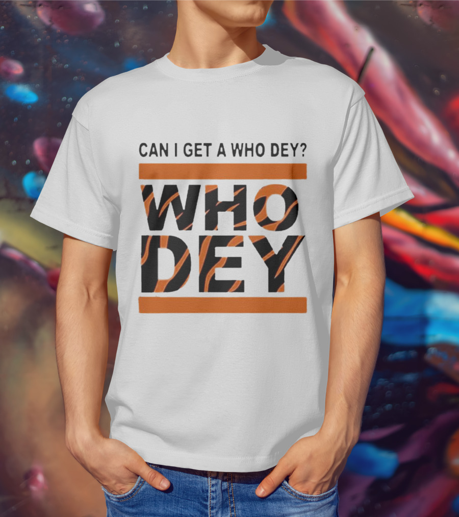 Cincinnati Bengals Can I Get A Who Dey Tiger Stripes Football Fan Chant T-Shirt