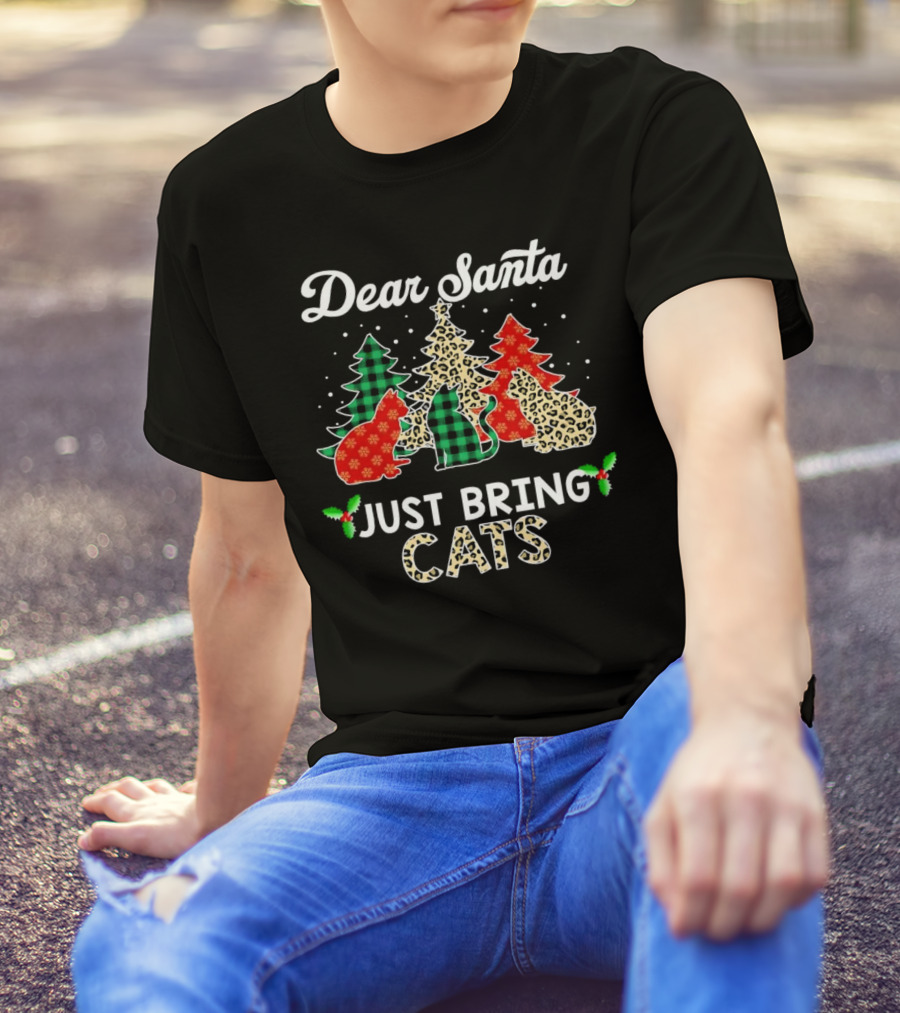 Dear Santa Just Bring Cats Christmas Trees And Festive Cat T-Shirt
