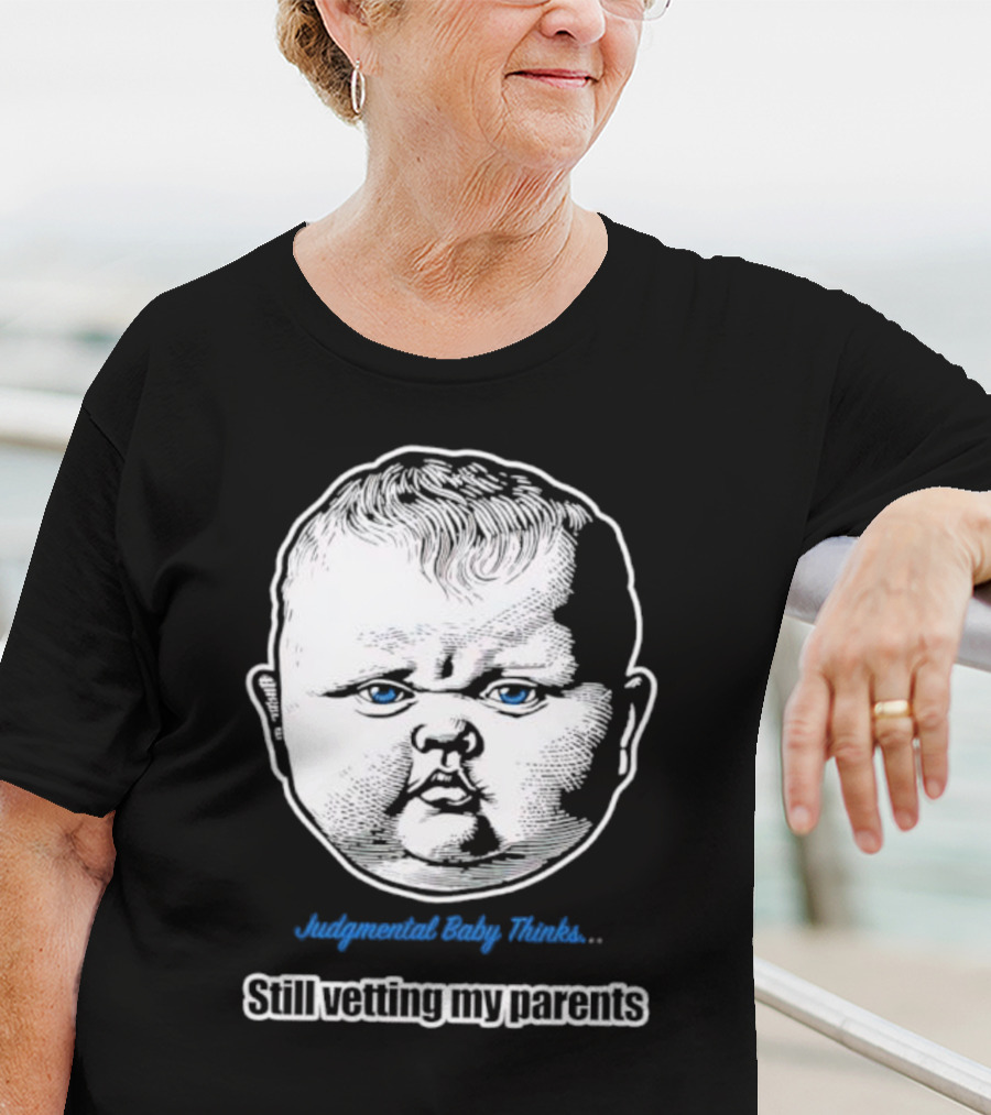 Judgmental Baby Thinks Still Vetting My Parents T-Shirt