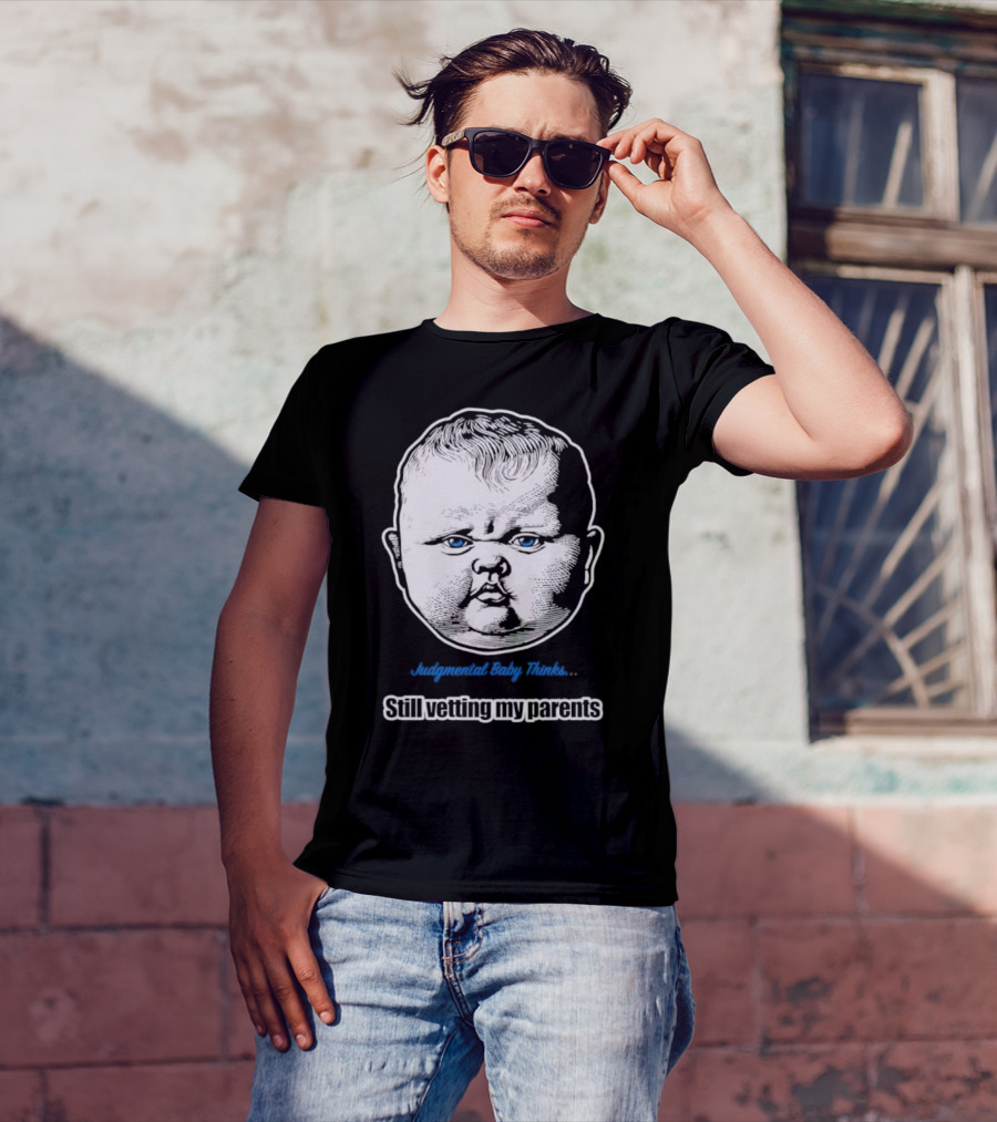 Judgmental Baby Thinks Still Vetting My Parents T-Shirt