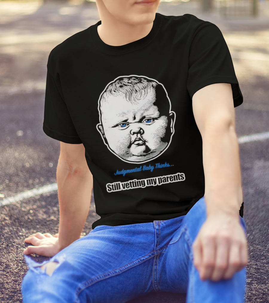 Judgmental Baby Thinks Still Vetting My Parents T-Shirt